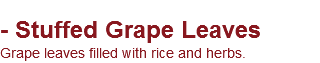 
- Stuffed Grape Leaves Grape leaves filled with rice and herbs.